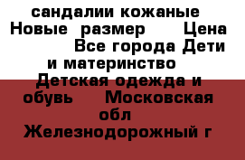 сандалии кожаные. Новые. размер 20 › Цена ­ 1 300 - Все города Дети и материнство » Детская одежда и обувь   . Московская обл.,Железнодорожный г.